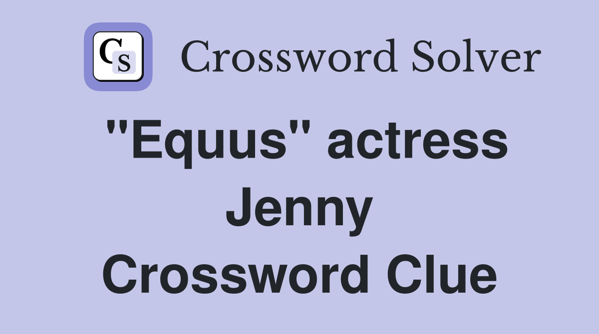 "Equus" actress Jenny Crossword Clue Answers Crossword Solver